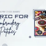 What's the Best Fabric for Embroidery Patches